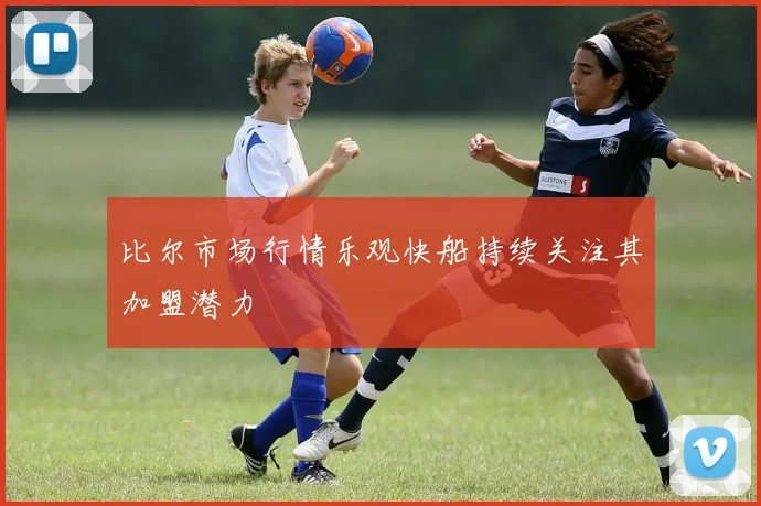 比尔市场行情乐观快船持续关注其加盟潜力