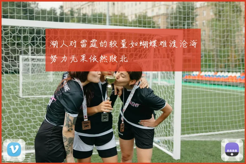 湖人对雷霆的较量如蝴蝶难渡沧海努力无果依然败北